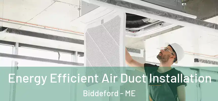 Energy Efficient Air Duct Installation Biddeford - ME