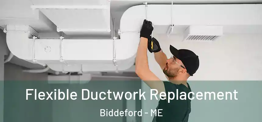  Flexible Ductwork Replacement Biddeford - ME